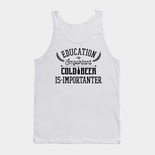 Education Is Important Cold Beer Is Importanter Tank Top